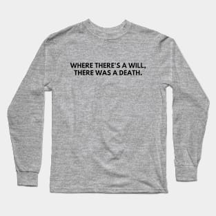 Where there's a will, there's a death Long Sleeve T-Shirt